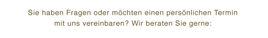 Sie haben Fragen oder möchten einen persönlichen Termin mit uns vereinbaren?  Wir beraten Sie gerne: